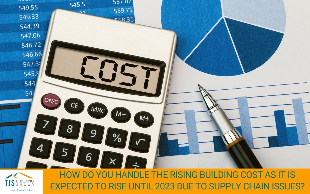 How Do You Handle the Rising Building Cost as it is Expected to Rise Until 2023 Due to Supply Chain Issues?
